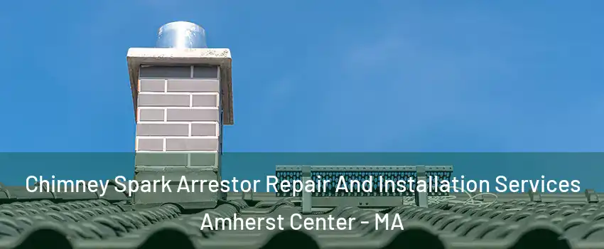  Chimney Spark Arrestor Repair And Installation Services Amherst Center - MA
