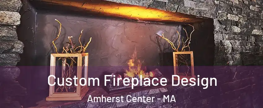  Custom Fireplace Design Amherst Center - MA