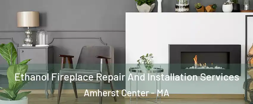  Ethanol Fireplace Repair And Installation Services Amherst Center - MA