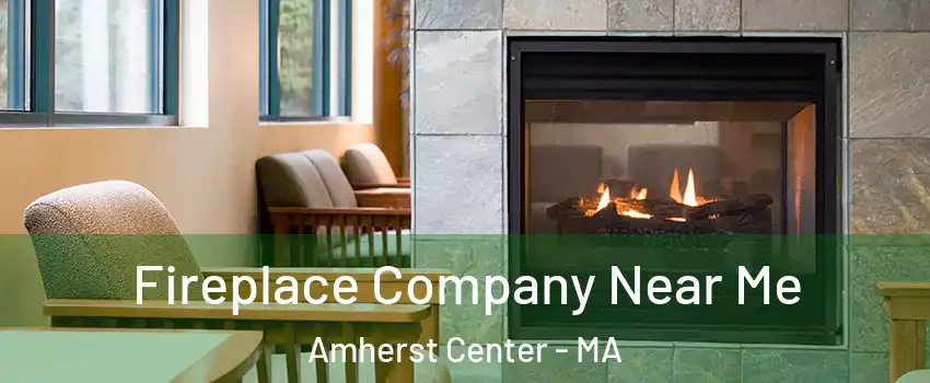  Fireplace Company Near Me Amherst Center - MA