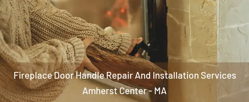  Fireplace Door Handle Repair And Installation Services Amherst Center - MA