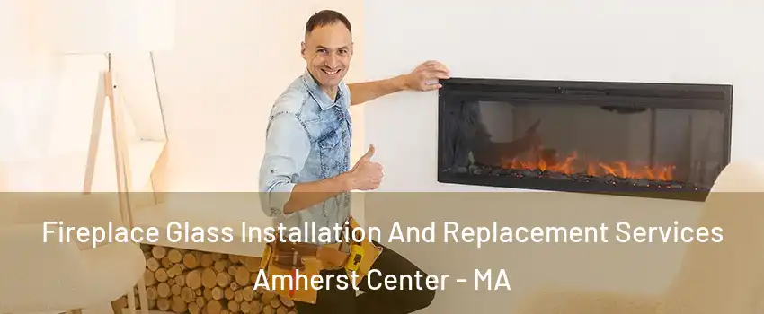  Fireplace Glass Installation And Replacement Services Amherst Center - MA
