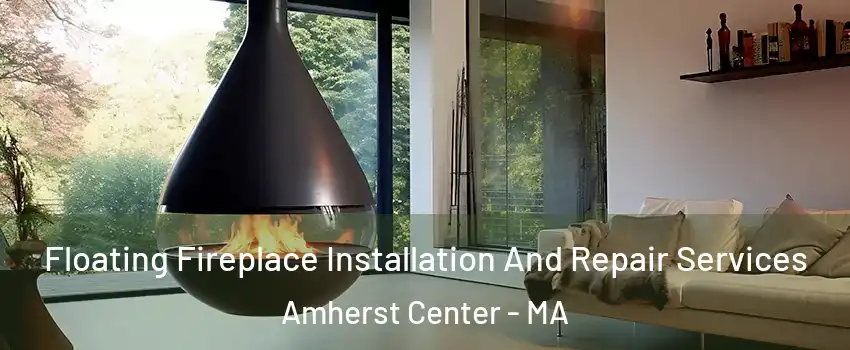  Floating Fireplace Installation And Repair Services Amherst Center - MA