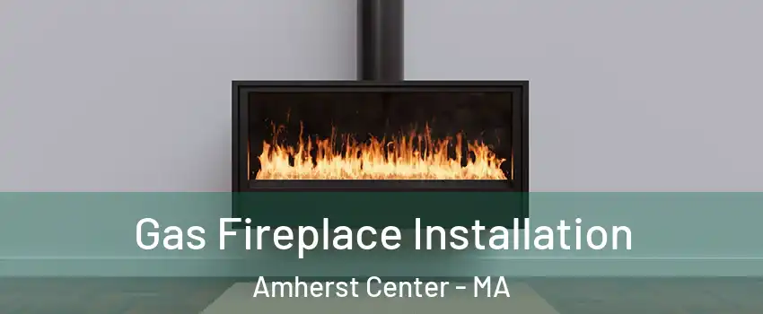  Gas Fireplace Installation Amherst Center - MA