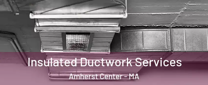  Insulated Ductwork Services Amherst Center - MA