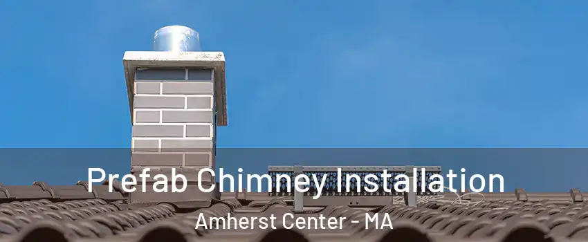  Prefab Chimney Installation Amherst Center - MA