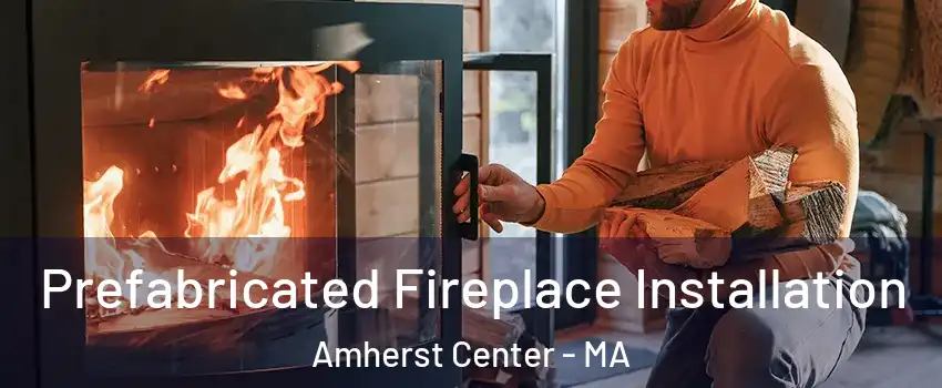 Prefabricated Fireplace Installation Amherst Center - MA