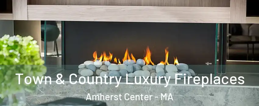  Town & Country Luxury Fireplaces Amherst Center - MA
